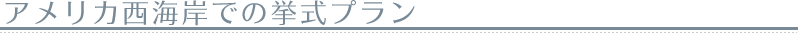 アメリカ西海岸での挙式プラン