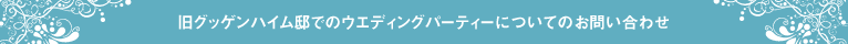 旧グッゲンハイム邸でのウエディングパーティーについてのお問い合わせ